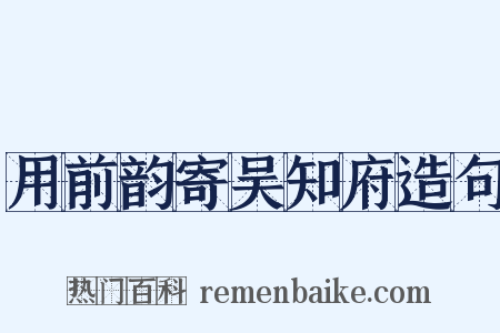 用前韵寄吴知府造句是什么意思的图片